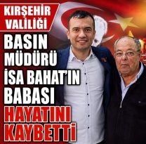 KIRŞEHİR VALİLİĞİ BASIN MÜDÜRÜ DOÇ. DR. İSA BAHAT’IN ACI GÜNÜ