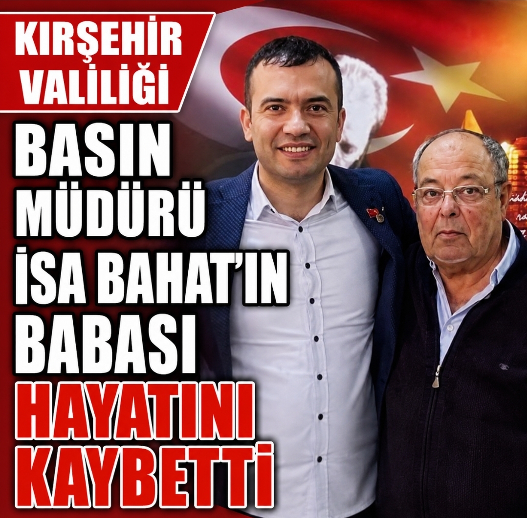 KIRŞEHİR VALİLİĞİ BASIN MÜDÜRÜ DOÇ. DR. İSA BAHAT’IN ACI GÜNÜ