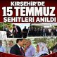 KIRŞEHİR’DE 15 TEMMUZ ŞEHİTLERİ ANILDI.