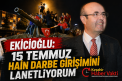 EKİCİOĞLU, 15 TEMMUZ HAİN DARBE GİRİŞİMİNİ LANETLEDİ