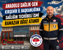 RAMAZAN OĞUZ,KIRŞEHİR ANADOLU SAĞLIK-SEN BAŞKANLIĞINA ATANDI