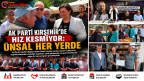 AK PARTİ KIRŞEHİR’DE HIZ KESMİYOR: ÜNSAL HER YERDE