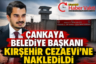ÇANKAYA BELEDİYE BAŞKANI HÜSEYİN CAN GÜNER KIRŞEHİR CEZAEVİ’NE NAKLEDİLDİ