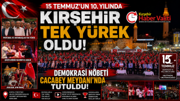 KIRŞEHİR, 15 TEMMUZ’UN 10. YILINDA TEK YÜREK OLDU