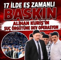 Alihan Kuriş’in liderliğindeki suç örgütüne 17 ilde operasyon: 30 gözaltı