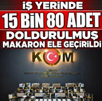 15 bin 80 adet doldurulmuş makaron ele geçirildi.