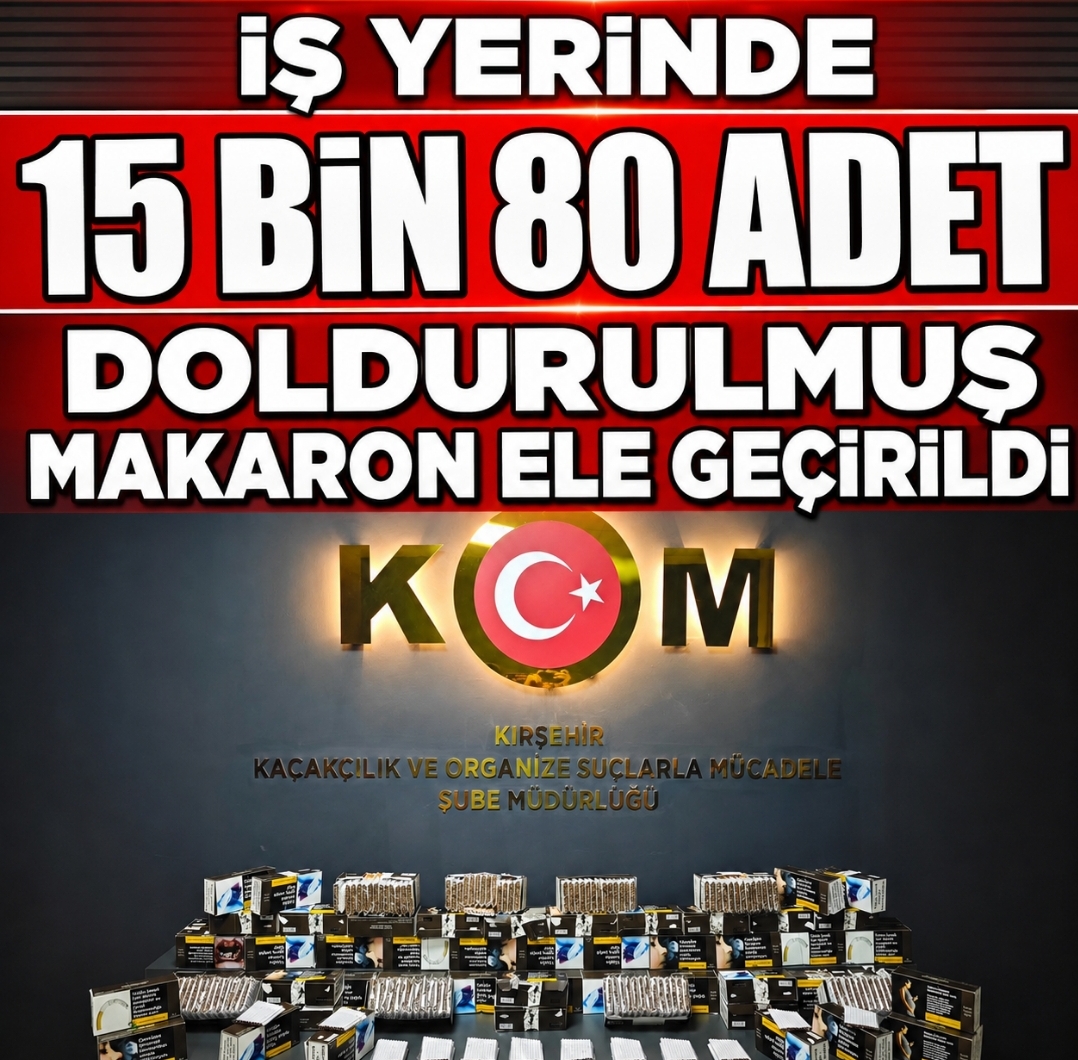 15 bin 80 adet doldurulmuş makaron ele geçirildi.