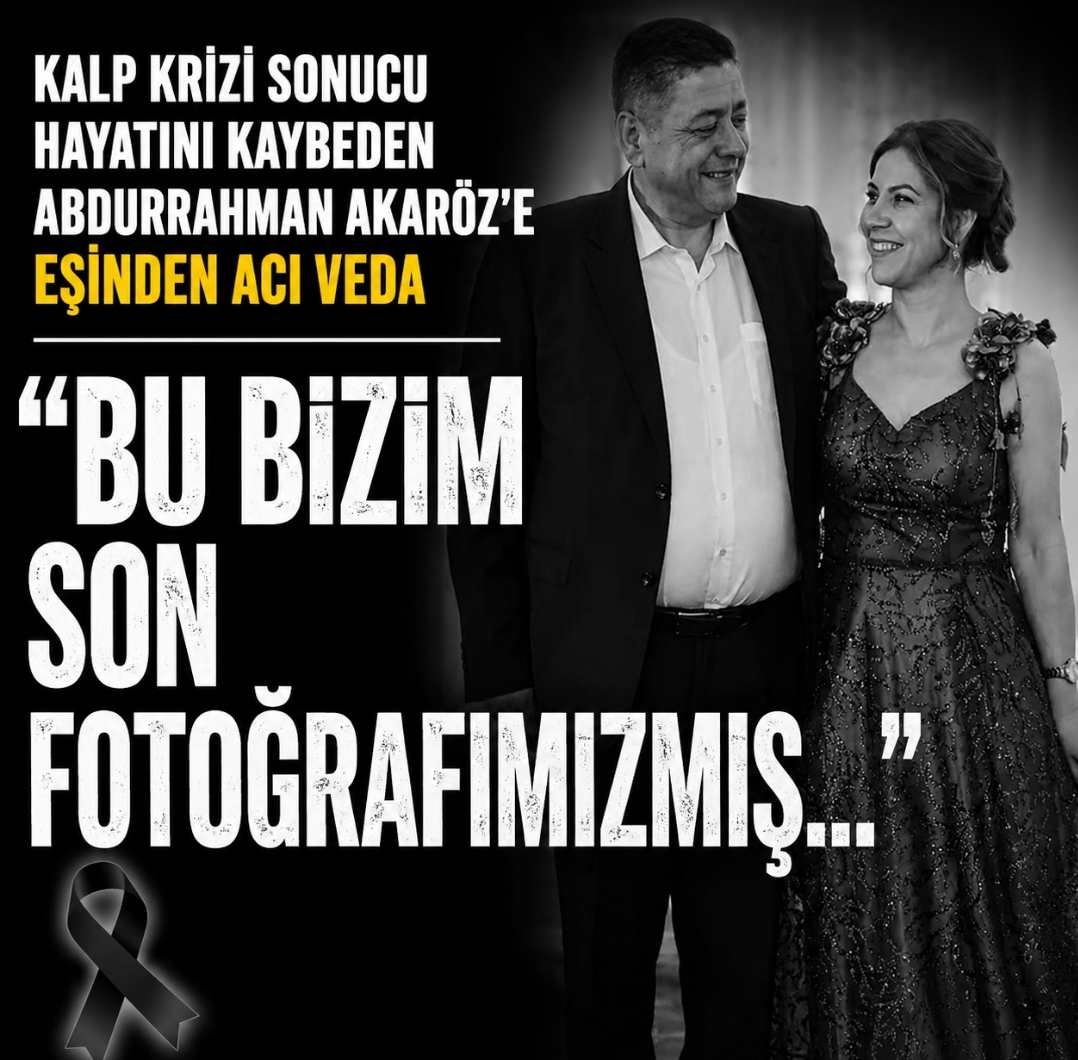 ABDURRAHMAN AKARÖZ’ÜN VEFATININ ARDINDAN EŞİNDEN DUYGULANDIRAN VEDA