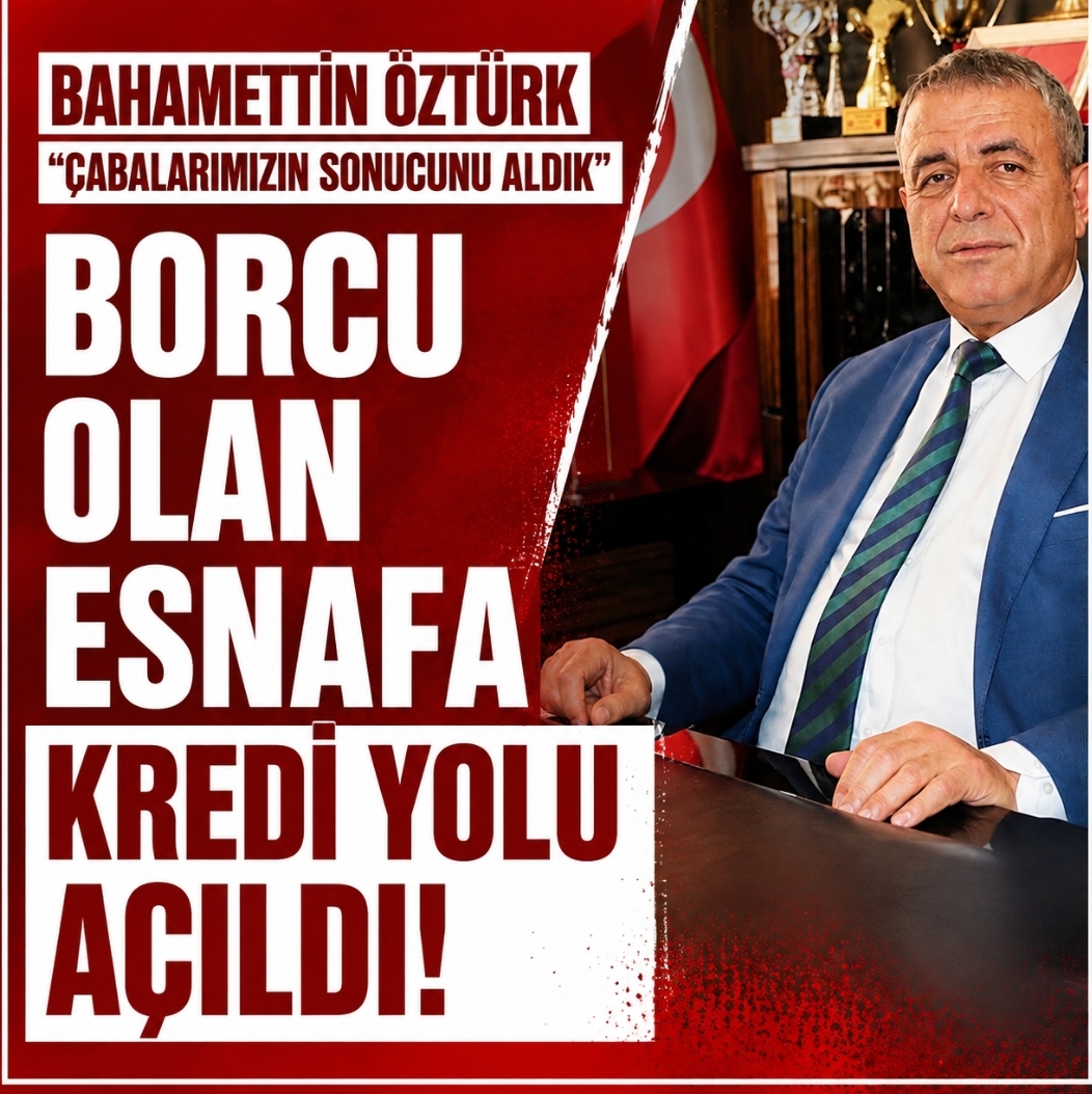 ESOB BAŞKANI BAHAMETTİN ÖZTÜRK’TEN MÜJDELİ HABER BORCU OLAN ESNAFA KREDİ YOLU AÇILDI!