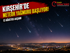KIRŞEHİR’DE METEOR YAĞMURU BAŞLIYOR!