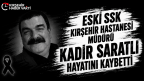 Kırşehir’in Eski SSK Hastanesi Müdürü Kadir Saratlı Vefat Etti
