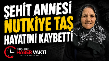 Şehit Annesi Nutkiye Taş Hayatını Kaybetti