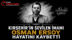 KIRŞEHİR’İN SEVİLEN İMAMI OSMAN ERSOY HAYATINI KAYBETTİ