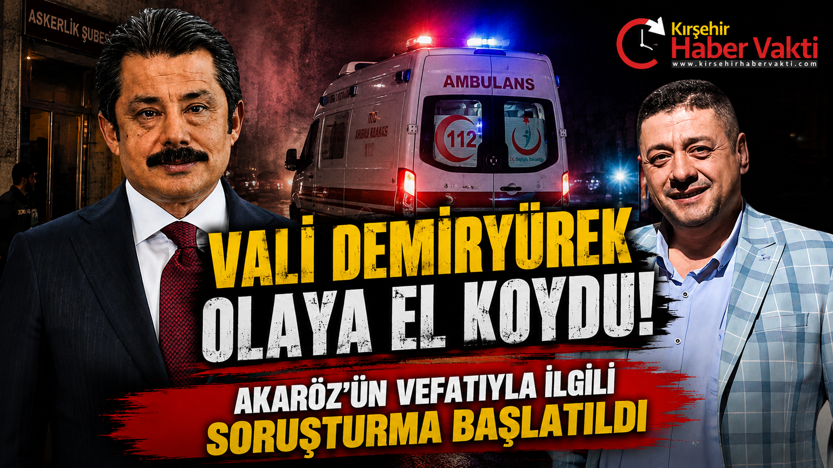 VALİ DEMİRYÜREK OLAYA EL KOYDU: AKARÖZ’ÜN VEFATIYLA İLGİLİ SORUŞTURMA BAŞLATILDI