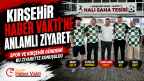 KIRŞEHİR HABER VAKTİ’NE ANLAMLI ZİYARET