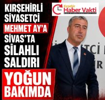 KIRŞEHİR MİLLETVEKİLİ ADAYI MHP’Lİ SİYASETÇİ MEHMET AY YOĞUN BAKINDA