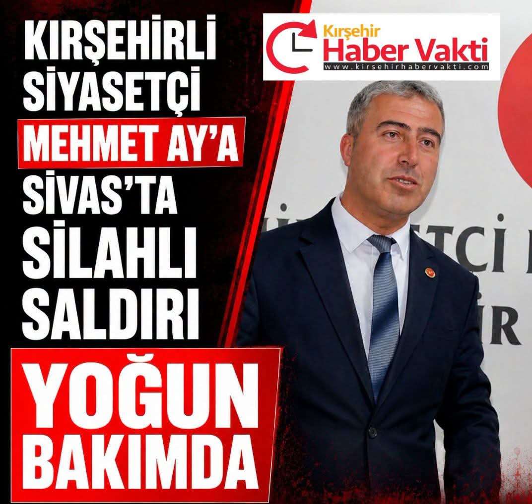 KIRŞEHİR MİLLETVEKİLİ ADAYI MHP’Lİ SİYASETÇİ MEHMET AY YOĞUN BAKINDA