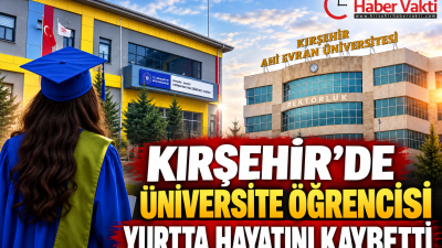 KIRŞEHİR’DE YÜREK YAKAN OLAY: GENÇ ÖĞRENCİ YURTTA HAYATINI KAYBETTİ